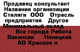 Продавец-консультант › Название организации ­ Стиляги, ООО › Отрасль предприятия ­ Другое › Минимальный оклад ­ 15 000 - Все города Работа » Вакансии   . Ненецкий АО,Красное п.